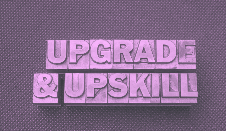 Upgrade and upskill