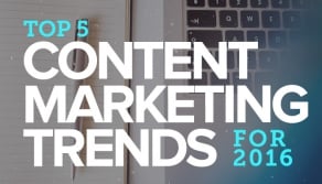 5 Content Marketing Trends to Watch in 2016
