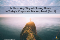 Is There Any Way of Closing Deals in Today's Corporate Marketplace? [Part I]